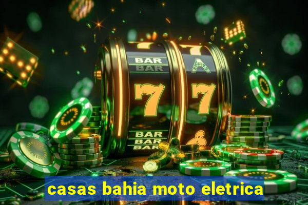 casas bahia moto eletrica